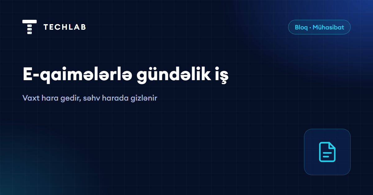 E-qaimələrlə gündəlik iş: vaxt hara gedir, səhv harada gizlənir
